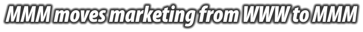 MMM moves marketing from WWW to MMM